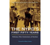 The Nypd's First Fifty Years: Politicians, Police Commissioners, and Patrolmen