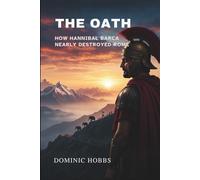 The Oath: How Hannibal Barca Nearly Destroyed Rome