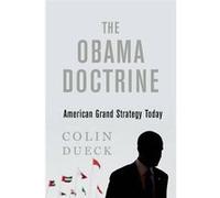 The Obama Doctrine: American Grand Strategy Today Colin Dueck (Auteur)