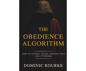 The Obedience Algorithm: How to Control Anyone and Make Them Call It Freedom