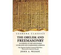 The Obelisk And Freemasonry According To The Discoveries Of Belzoni And Commander Gorringe