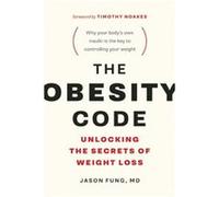 The Obesity Code Unlocking the Secrets of Weight Loss Why Intermittent Fasting Is the Key to Controlling Your Weight by Jason Fung & Foreword by Timothy Jason Fung Foreword by Timothy Noakes (Auteur)