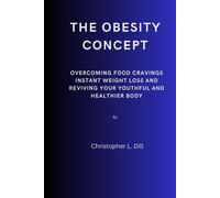 The Obesity Concept: Overcoming Food Cravings Instant Weight Loss And Reviving Your Youthful And Healthier Body