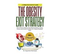 The Obesity Exit Strategy: How to Reverse Obesity Using Advanced Dietary, Fasting, Exercise and Lifestyle Strategies for a Natural Metabolic Reset