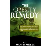 The Obesity Remedy: Unlocking Secrets To Lasting Weight Loss, Conquering Food Cravings, And Energizing Your Life.
