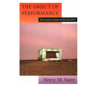 The Object Of Performance: American Avant-Garde Since 1970