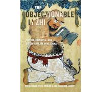 The Objectionable Li Zhi: Fiction, Criticism, and Dissent in Late Ming China