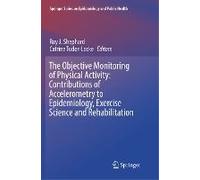 The Objective Monitoring Of Physical Activity: Contributions Of Accelerometry To Epidemiology, Exercise Science And Rehabilitation