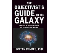 The Objectivist's Guide to the Galaxy: Answers to the Ultimate Questions of Life, the Universe, and Everything