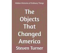 The Objects That Changed America: Hidden Histories of Ordinary Things