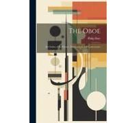 The Oboe: An Outline Of Its History, Development, And Construction