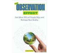 The Observation Effect: See What 99% of People Miss and Reshape Your Reality
