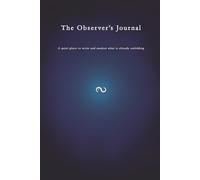 The Observer's Journal: A quiet place to write, notice, and awaken what is already unfolding