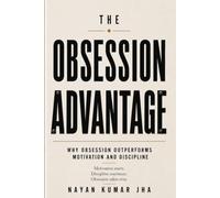 The Obsession Advantage: Why Obsession Outperforms Discipline and Motivation