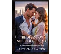 The Obsession She Tried to Escape: A Second-Chance Billionaire Love Story