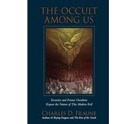 The Occult Among Us: Exorcists and Former Occultists Expose the Nature of This Modern Evil