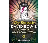 The Occult David Bowie: The Starman's Gnostic Odyssey from Trauma to Transcendence