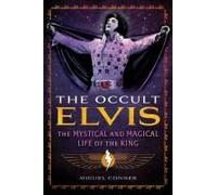 The Occult Elvis: The Mystical and Magical Life of the King