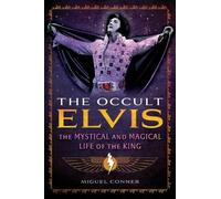 The Occult Elvis: The Mystical and Magical Life of the King by Miguel Conner