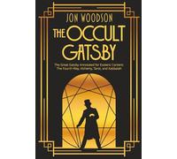 The Occult Gatsby: The Great Gatsby Annotated for Esoteric Content: The Fourth Way, Alchemy, Tarot, and Kabbalah