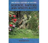 The Occult Nature of Nature: Science, Nature And Spirituality