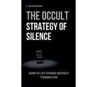 The Occult Strategy Of Silence: How To Let Others Destroy Themselves