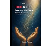 THE OCD & ERP WORKBOOK: A Complete Evidence-Based Program Using Exposure and Response Prevention to Break the Obsessive-Compulsive Cycle, Overcome Intrusive Thoughts, and Reclaim Your Life