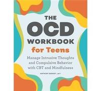 The Ocd Workbook for Teens Manage Intrusive Thoughts and Compulsive Behavior with CBT and Mindfulness by Anthony Bishop Anthony Bishop (Auteur)
