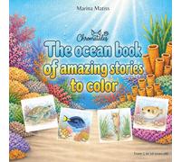 The ocean book of amazing stories to color: Coloring Book with True Stories About Real Ocean Animals | Sea Life Activity Book for Boys and Girls