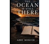 The Ocean Is Still There: A Memoir About Losing Myself, Finding My Way Back, and the Motherfucker I Kept