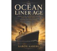 The Ocean Liner Age: Speed, Class, Migration, Luxury and the Ships That Connected Continents