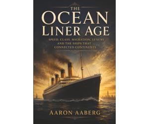The Ocean Liner Age: Speed, Class, Migration, Luxury and the Ships That Connected Continents