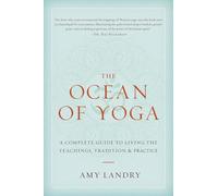 The Ocean of Yoga: A Complete Guide to Living the Teachings, Tradition, and Practice