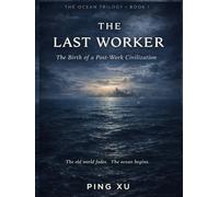 The Ocean Trilogy 1 : The Last Worker: The Birth of Post-Work Civilization