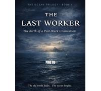 The Ocean Trilogy 1 : The Last Worker: The Birth of Post-Work Civilization