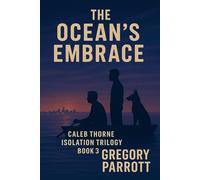 The Ocean's Embrace Caleb Thorne Isolation Trilogy, #3 - Gregory Parrott - Mr Parrott - ebook (ePub) - Livre