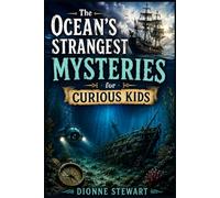 The Ocean's Strangest Mysteries for Curious Kids: Unsolved Sea Secrets, Lost Ships, Deep-Sea Creatures, Hidden Worlds, and Strange Ocean Discoveries Young Explorers Will Love