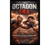 The Octagon Era: An Unofficial History of Modern MMA - Volume II: UFC, PRIDE, the Rise of Champions, and the Years That Shaped Mixed Martial Arts (1997-2005)