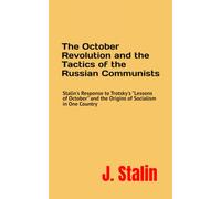 The October Revolution and the Tactics of the Russian Communists: J. V. Stalin's Response to Trotsky's "Lessons of October" and the Origins of Socialism in One Country - 1924