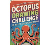 The Octopus Drawing Challenge 30 Days of Creative Inspiration: Master the Art of Drawing Octopuses with Simple Techniques & Fun Exercises A Fun & Easy ... Skills with Adorable Octopus Illustrations
