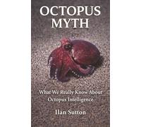 The Octopus Myth: What We Really Know About Octopus Intelligence