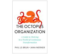 The Octopus Organization: A Guide to Thriving in a World of Continuous Transformation