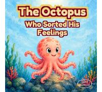 The Octopus Who Sorted His Emotions: An Illustrated Story About Understanding Feelings for Young Children
