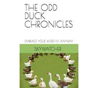 THE ODD DUCK CHRONICLES: EMBRACE YOUR WEIRD. FLY ANYWAY