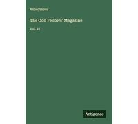 The Odd Fellows' Magazine: Vol. VI