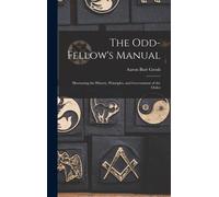 The Odd-Fellow's Manual: Illustrating The History, Principles, And Government Of The Order