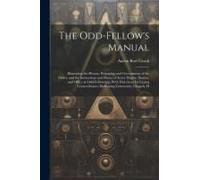 The Odd-Fellow's Manual: Illustrating The History, Principles, And Government Of The Order, And The Instructions And Duties Of Every Degree, St