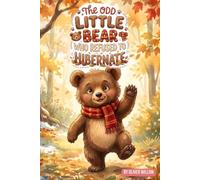 The Odd Little Bear Who Refused to Hibernate: A Heartwarming Bedtime Story About Being Curious, Brave, and Loved - For Ages 4-8