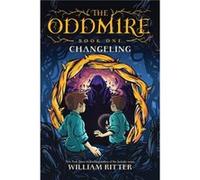 The Oddmire Book 1 Changeling by William Ritter William Ritter (Auteur)