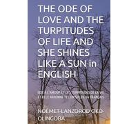 THE ODE OF LOVE AND THE TURPITUDES OF LIFE AND SHE SHINES LIKE A SUN in ENGLISH: ODE À L’AMOUR ET LES TURPITUDES DE LA VIE ET ELLE RAYONNE TEL UN SOLEIL en FRANÇAIS